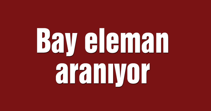 Bay eleman aranıyor