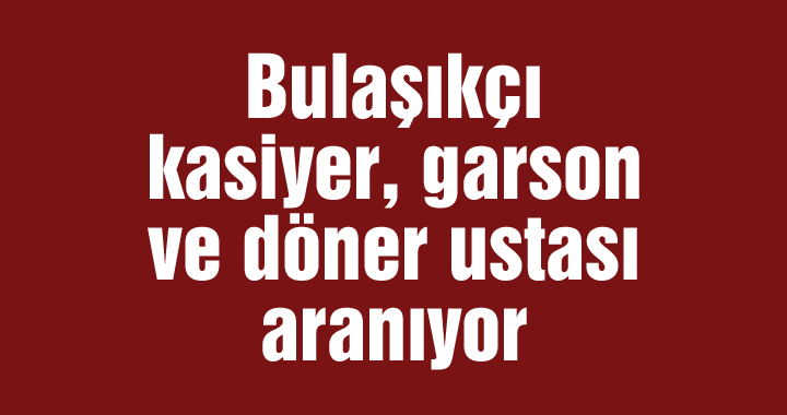 Bay bayan bulaşıkçı, kasiyer, garson ve döner ustası aranıyor