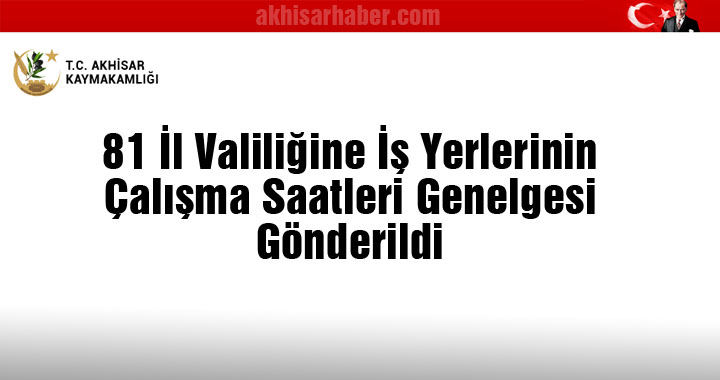 81 İl Valiliğine İş Yerlerinin Çalışma Saatleri Genelgesi Gönderildi