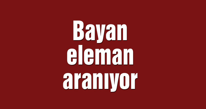 Bayan eleman aranıyor