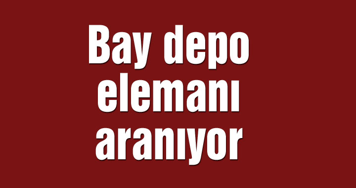 Bay depo elemanı aranıyor