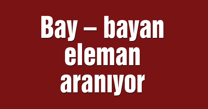 Bay – bayan eleman aranıyor