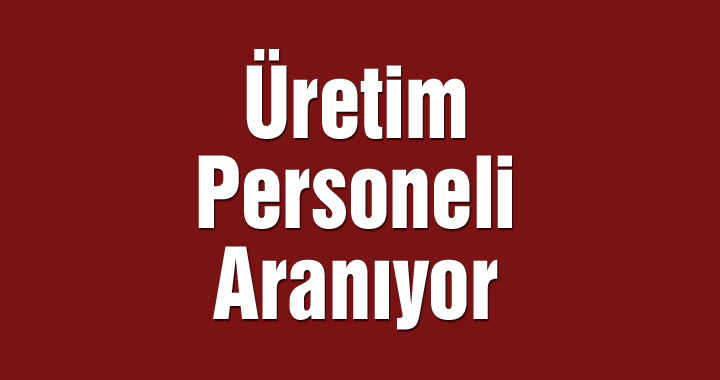 Üretim Personeli Aranıyor