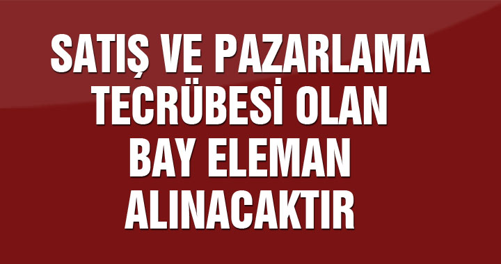 Satış ve Pazarlama tecrübesi olan bay eleman alınacaktır