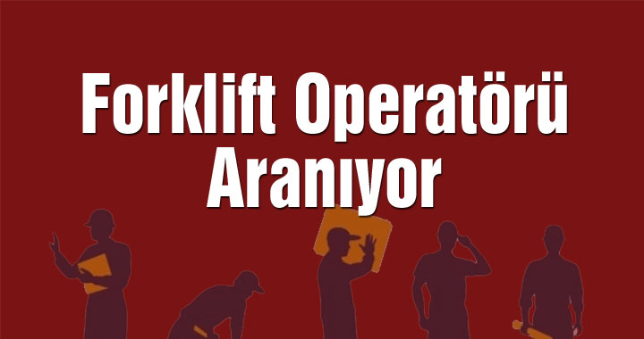 Forklift Operatörü Aranıyor