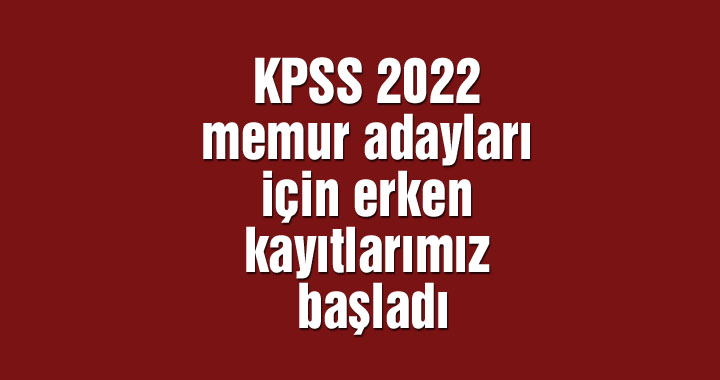 KPSS 2022 memur adayları için erken kayıtlarımız başladı