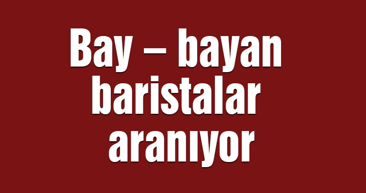 Bay – bayan baristalar aranıyor