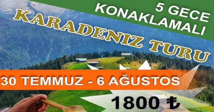 5 gece konaklamalı 30 Temmuz ile 6 Ağustos arası Karadeniz Turu