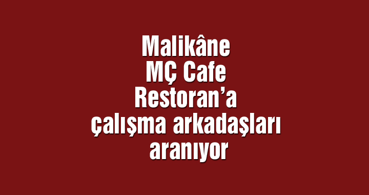 Malikâne MÇ Cafe Restoran’a çalışma arkadaşları aranıyor
