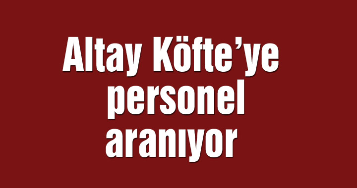 Altay Köfte’ye personel aranıyor