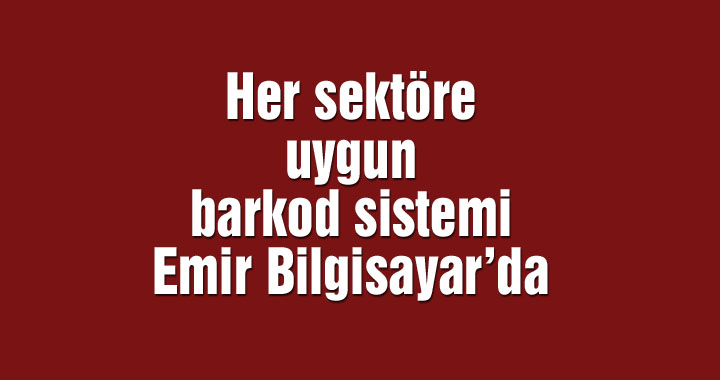 Her sektöre uygun barkod sistemi Emir Bilgisayar’da