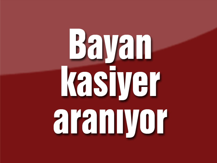 Bayan kasiyer aranıyor