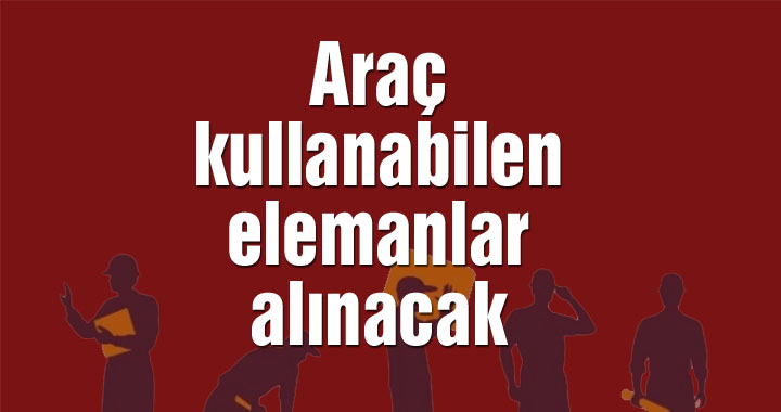 Araç kullanabilen elemanlar alınacak