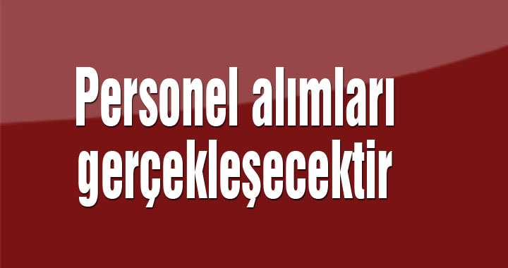 Personel alımları gerçekleşecek