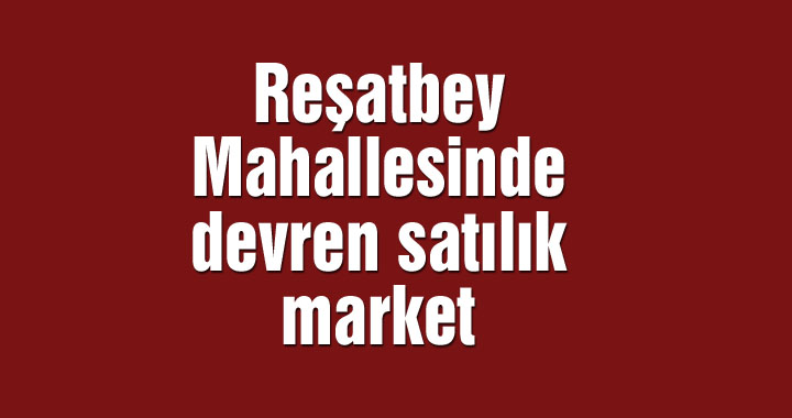Reşatbey Mahallesinde devren satılık market