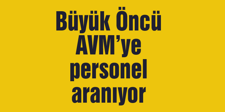 Büyük Öncü AVM’ye  personel aranıyor