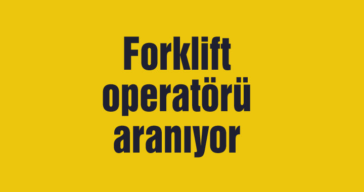 Forklift operatörü aranıyor