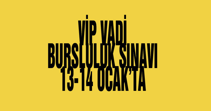 VİP VADİ BURSLULUK SINAVI 13-14 OCAK’TA