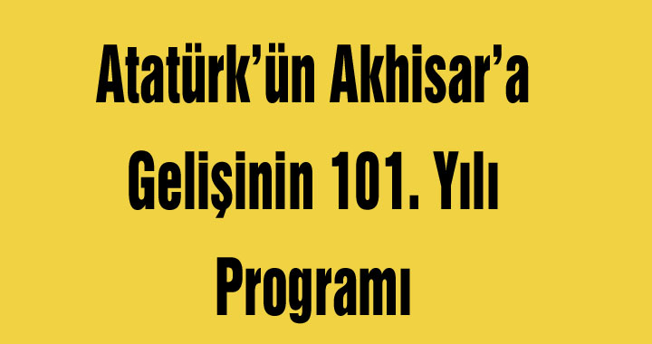 Atatürk’ün Akhisar’a gelişinin 101. Yılı programı