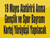 19 Mayıs Atatürk'ü Anma Gençlik ve Spor Bayramı Kortej Yürüyüşü Yapılacak