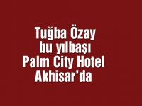 Tuğba Özay bu yılbaşı Palm City Hotel Akhisar’da [Duyuru]