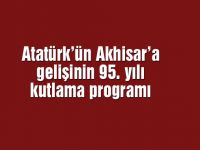 Atatürk'ün Akhisar'a gelişinin 95. Yılı kutlama programı belli oldu