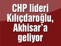 CHP lideri Kılıçdaroğlu, Akhisar’a geliyor