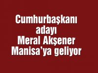 Cumhurbaşkanı adayı Meral Akşener Manisa’ya geliyor