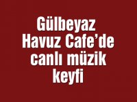 Gülbeyaz Havuz Cafe’de canlı müzik keyfi
