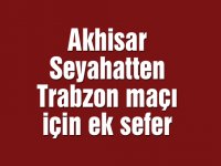 Akhisar Seyahatten Trabzon maçı için ek sefer