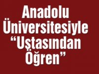 Anadolu Üniversitesiyle “Ustasından Öğren”