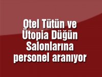 Otel Tütün ve Ütopia Düğün Salonlarına personel aranıyor