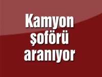 Kamyon şoförü aranıyor