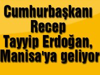 Cumhurbaşkanı Recep Tayyip Erdoğan, Manisa'ya geliyor