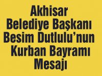 Akhisar Belediye Başkanı Besim Dutlulu’nun Kurban Bayramı Mesajı