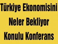 Türkiye Ekonomisini Neler Bekliyor Konulu Konferans