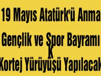19 Mayıs Atatürk'ü Anma Gençlik ve Spor Bayramı Kortej Yürüyüşü Yapılacak